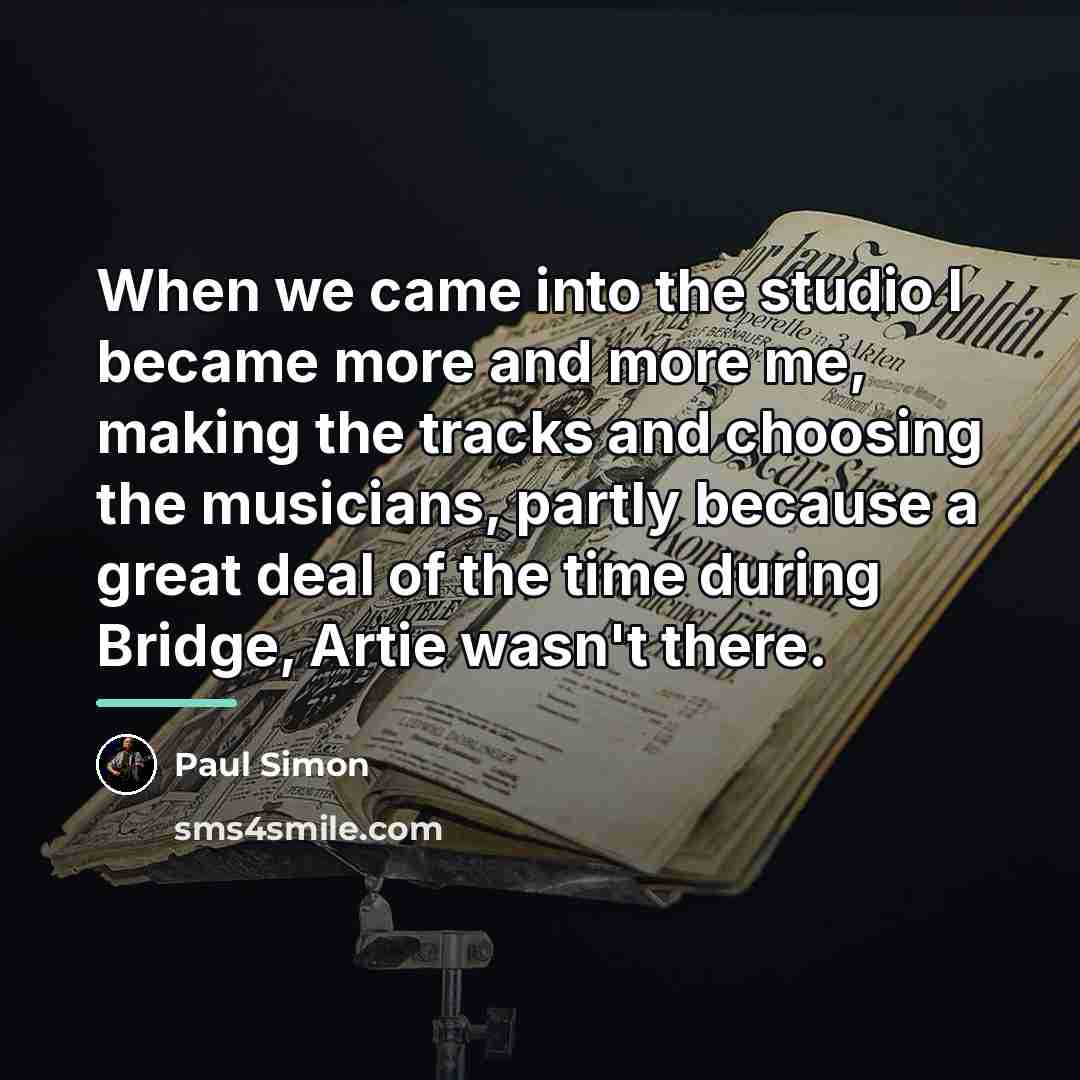 “When we came into the studio I became more and…” quote by Paul Simon
