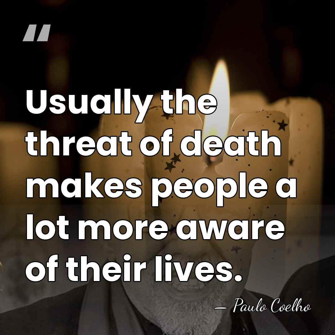 Usually the threat of death makes people a lot more aware of&hellip; - Paulo Coelho