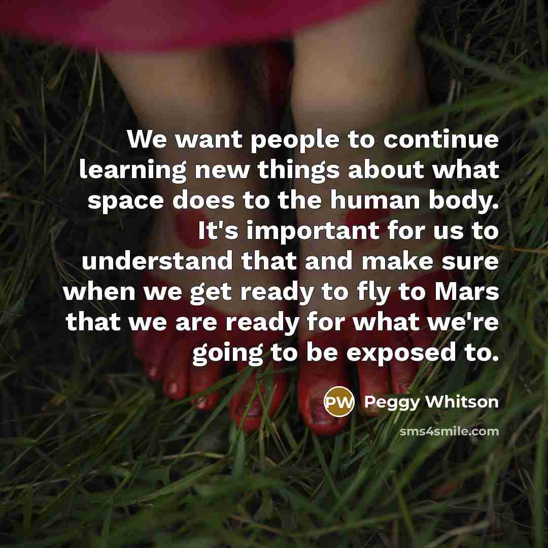 “We want people to continue learning new things about what…” quote by Peggy Whitson