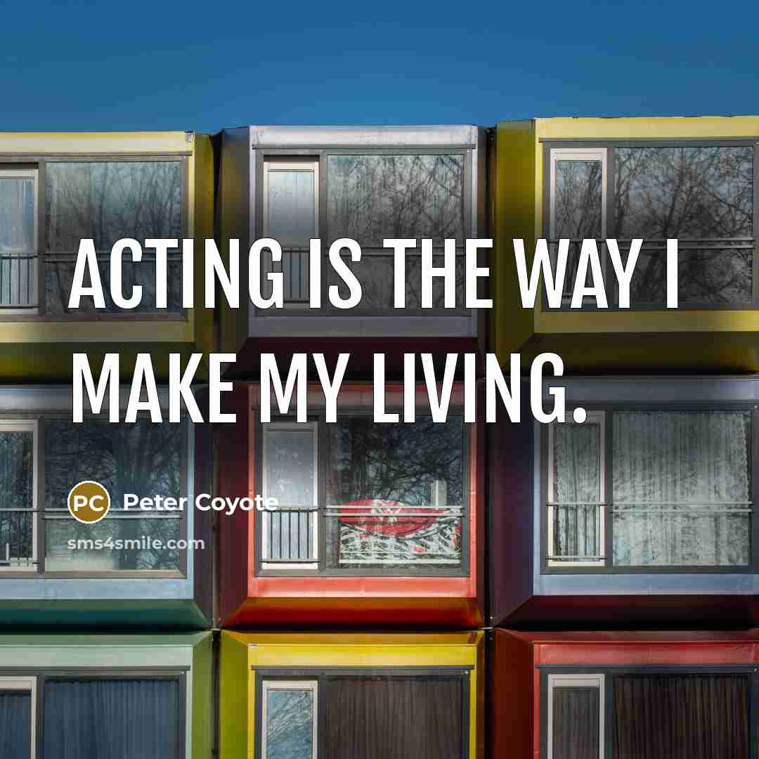 “Acting is the way I make my living.…” quote by Peter Coyote