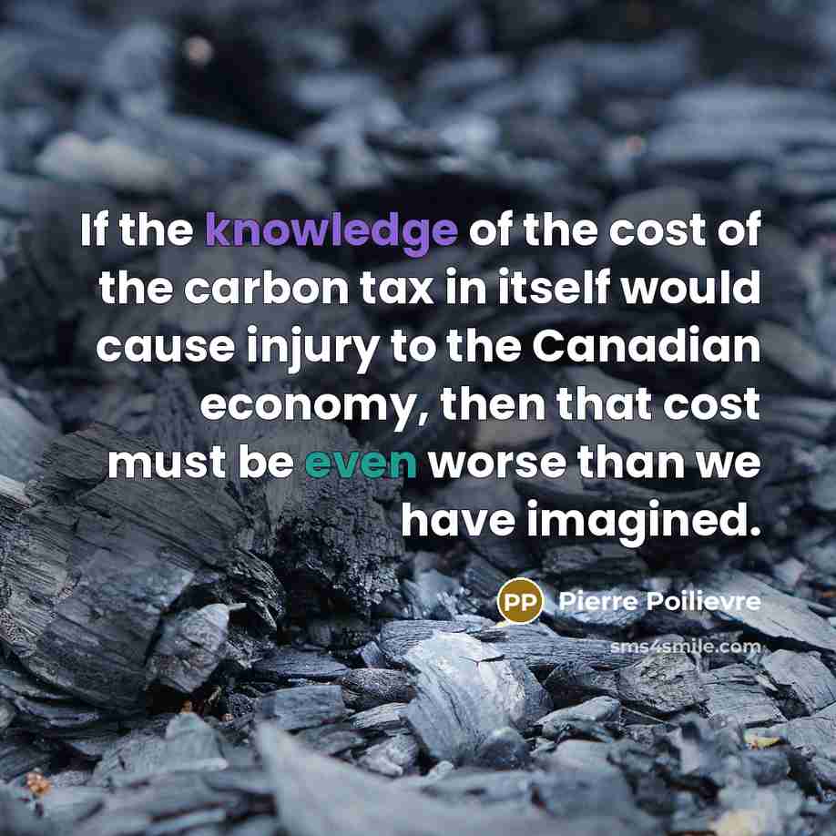 “If the knowledge of the cost of the carbon tax…” quote by Pierre Poilievre