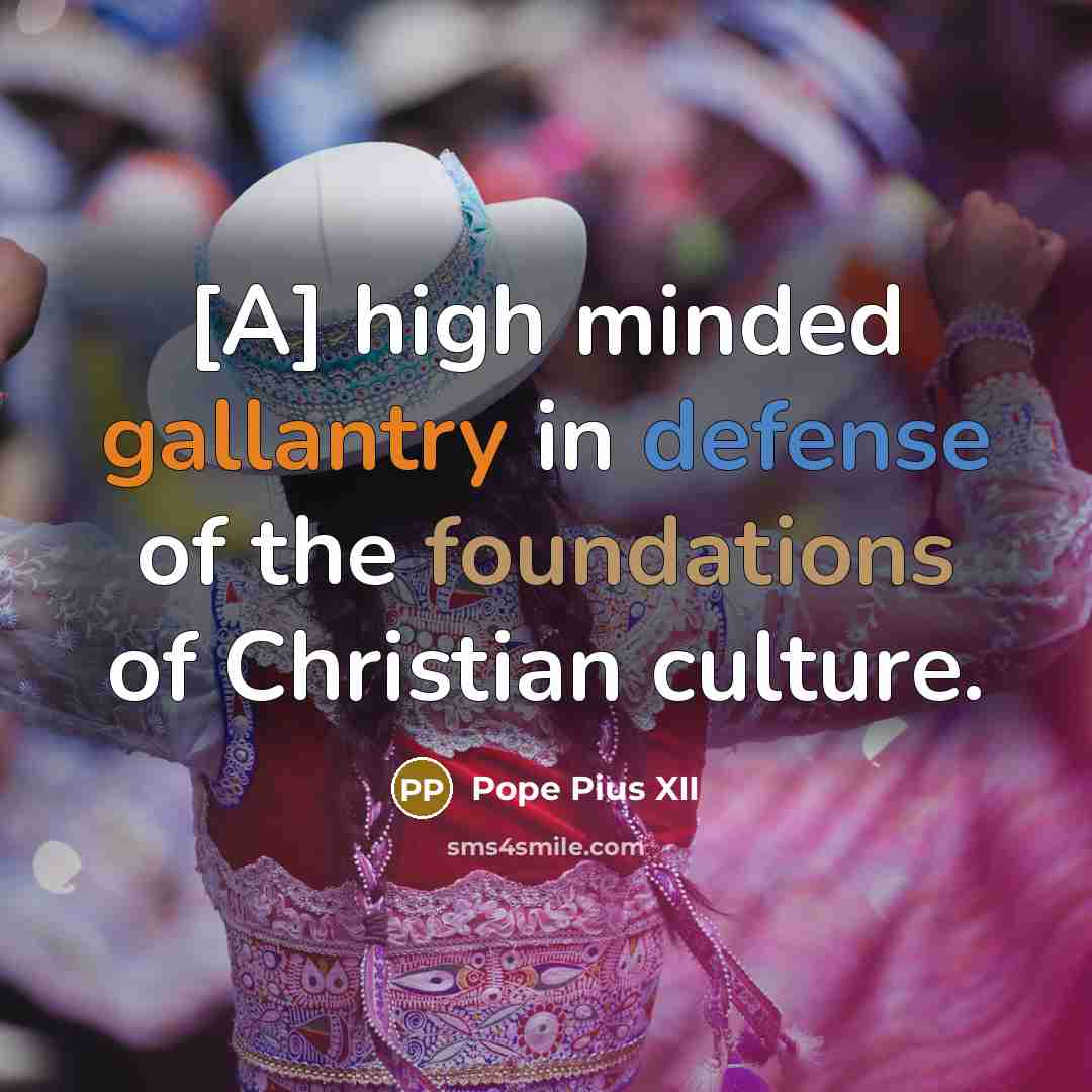 “[A] high minded gallantry in defense of the foundations of…” quote by Pope Pius XII