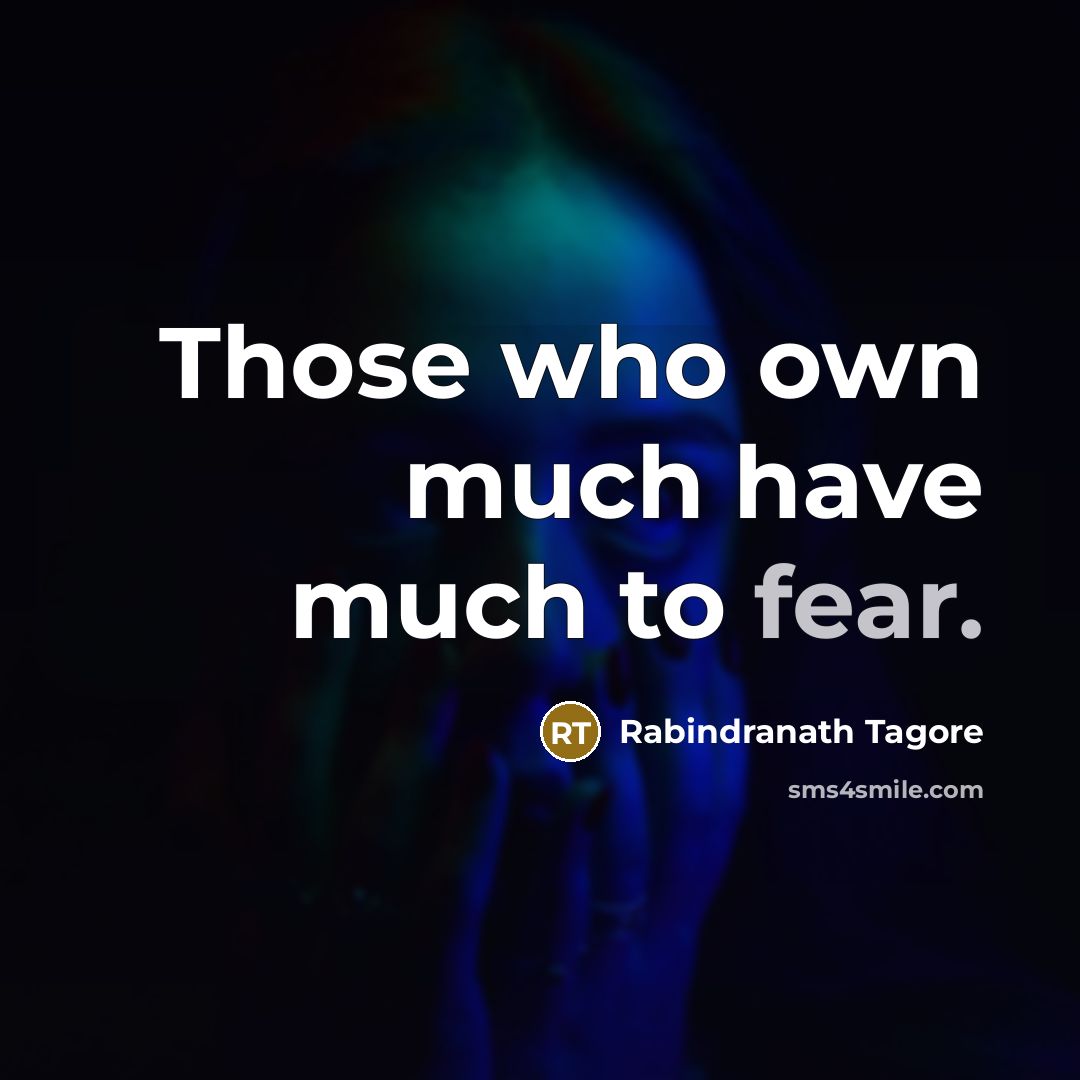“Those who own much have much to fear.…” quote by Rabindranath Tagore