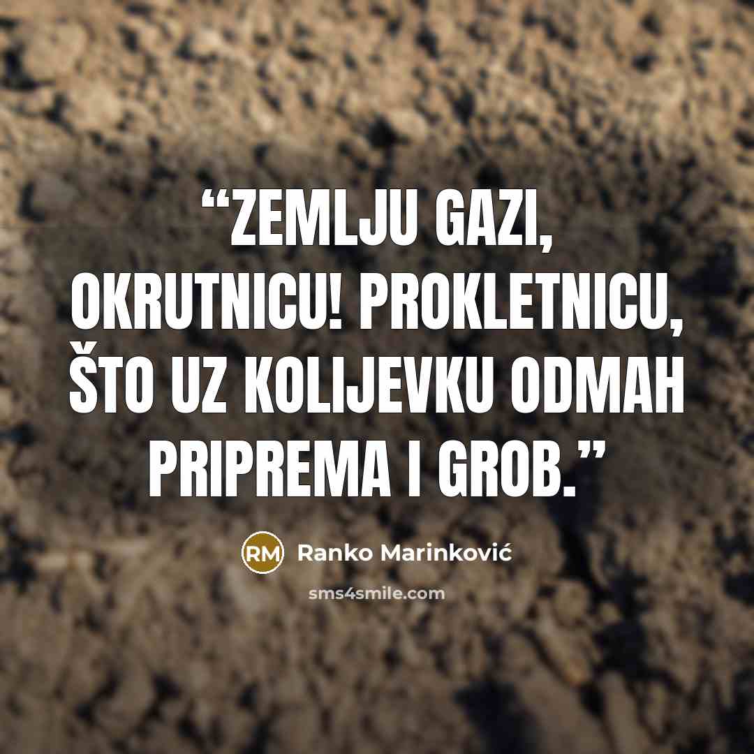 “Zemlju gazi, okrutnicu! Prokletnicu, što uz kolijevku odmah priprema i grob.” quote by Ranko Marinković