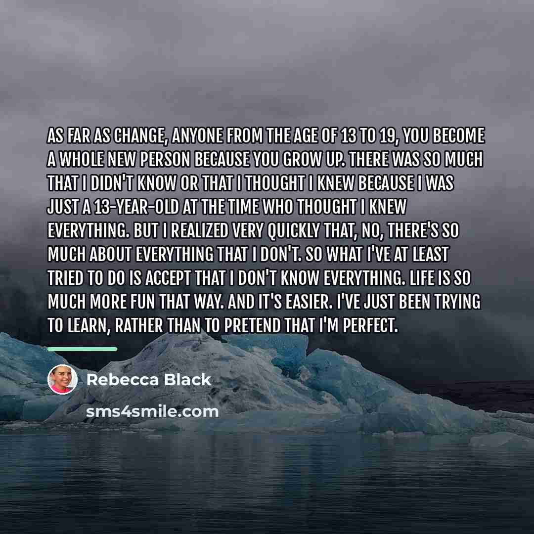 “As far as change, anyone from the age of 13…” quote by Rebecca Black