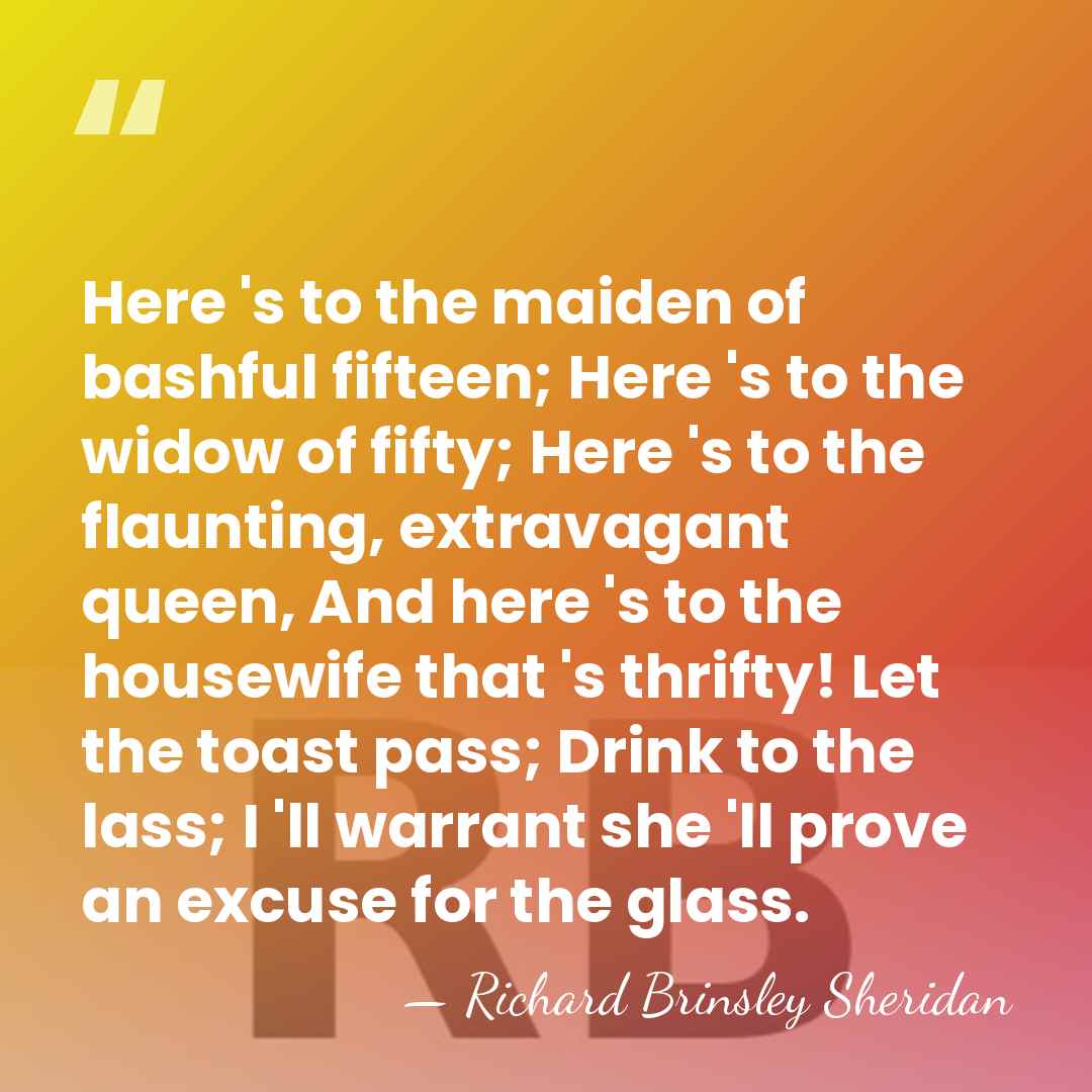 Here 's to the maiden of bashful fifteen; Here 's to the&hellip; - Richard Brinsley Sheridan