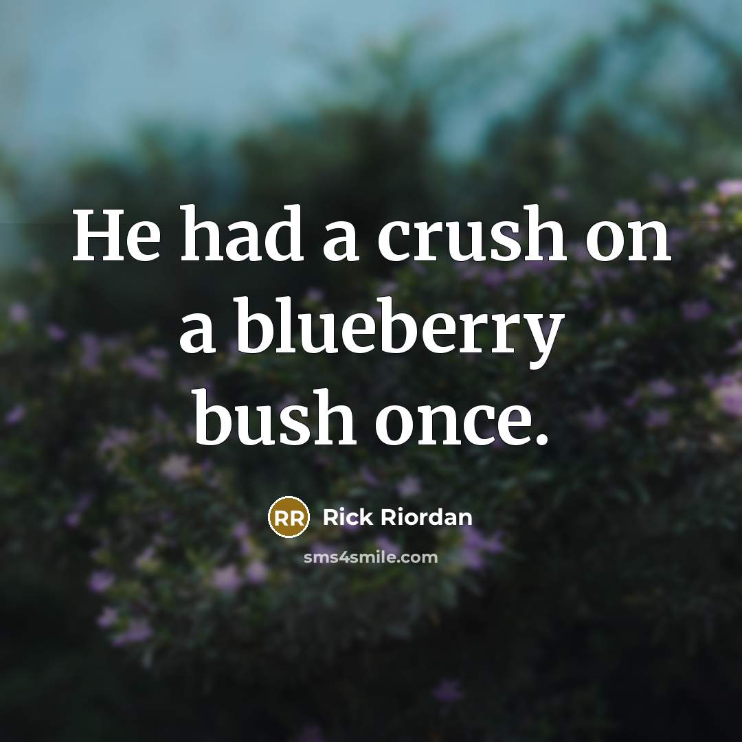 “He had a crush on a blueberry bush once.…” quote by Rick Riordan