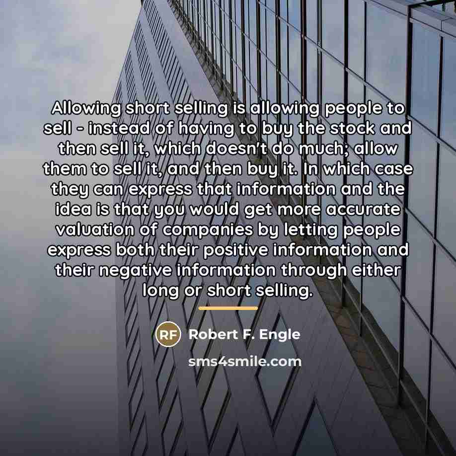 “Allowing short selling is allowing people to sell - instead…” quote by Robert F. Engle