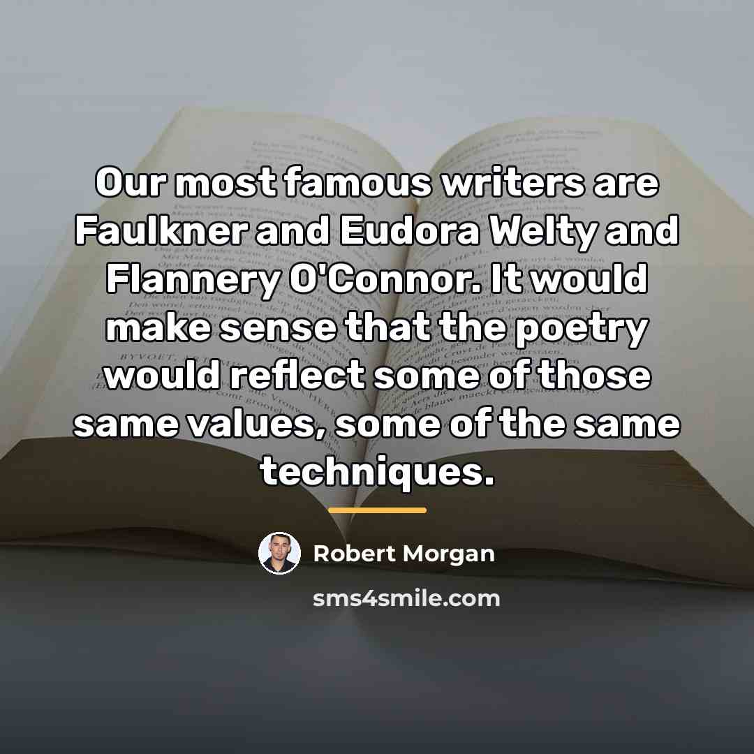 “Our most famous writers are Faulkner and Eudora Welty and…” quote by Robert Morgan