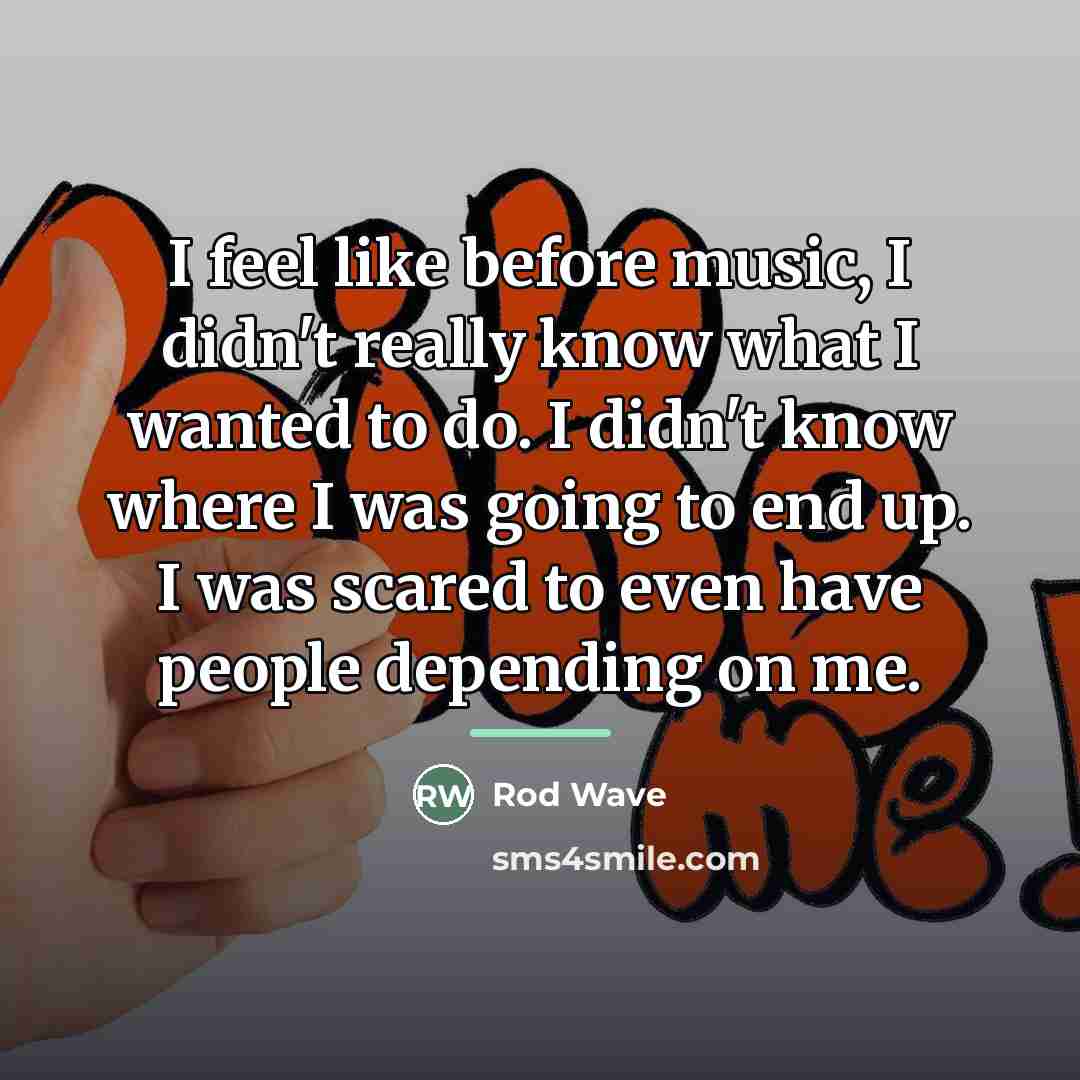 “I feel like before music, I didn't really know what…” quote by Rod Wave