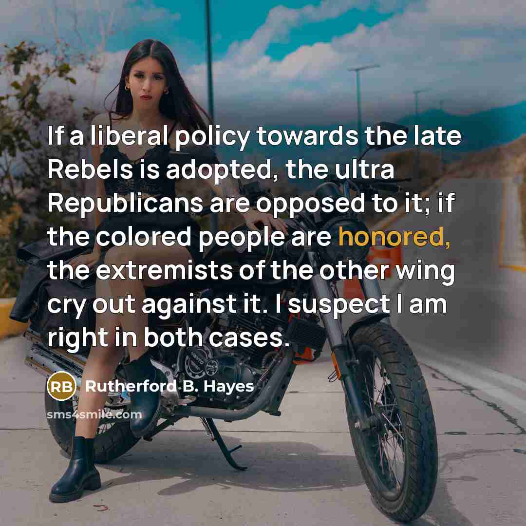 “If a liberal policy towards the late Rebels is adopted,…” quote by Rutherford B. Hayes