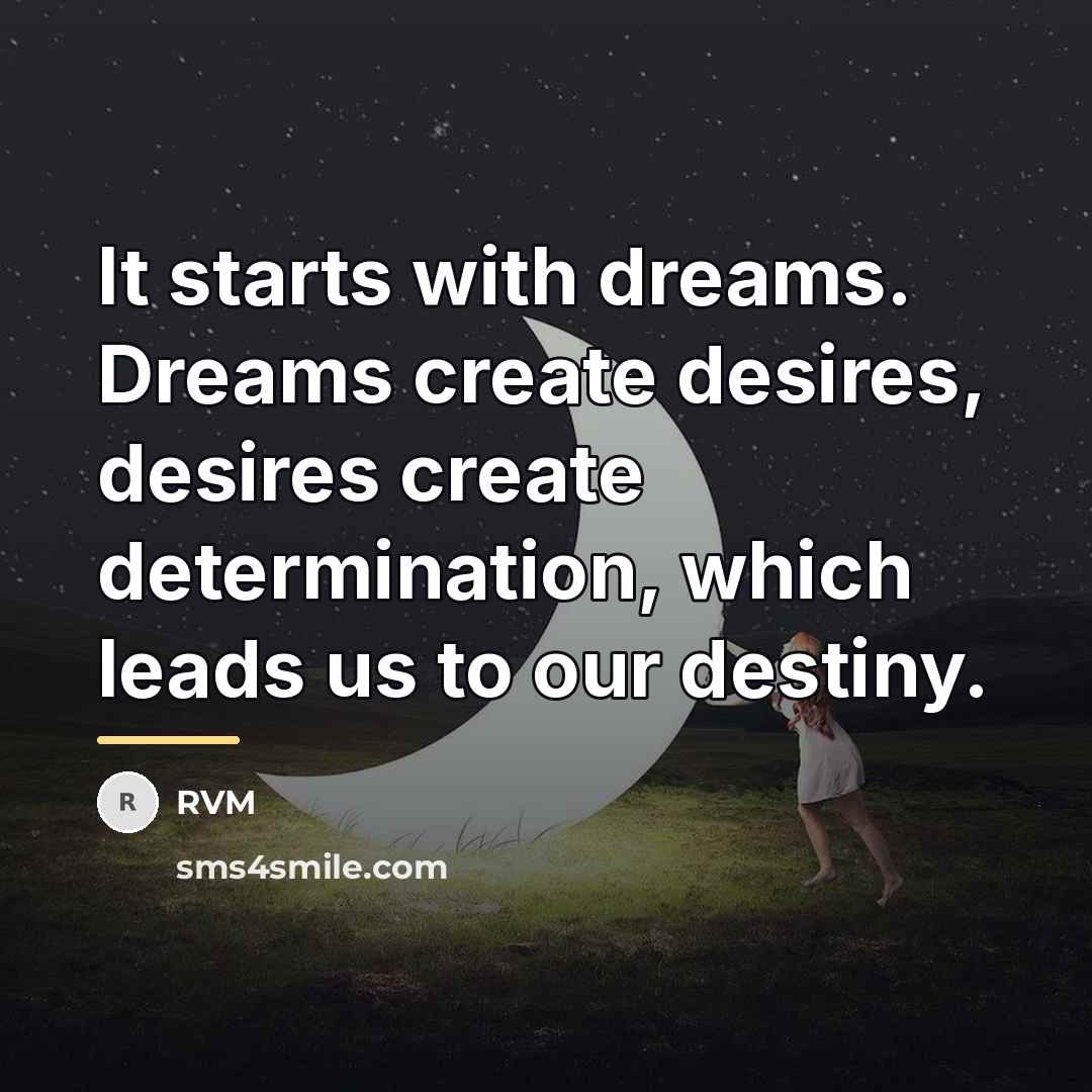 “It starts with dreams. Dreams create desires, desires create determination,…” quote by RVM
