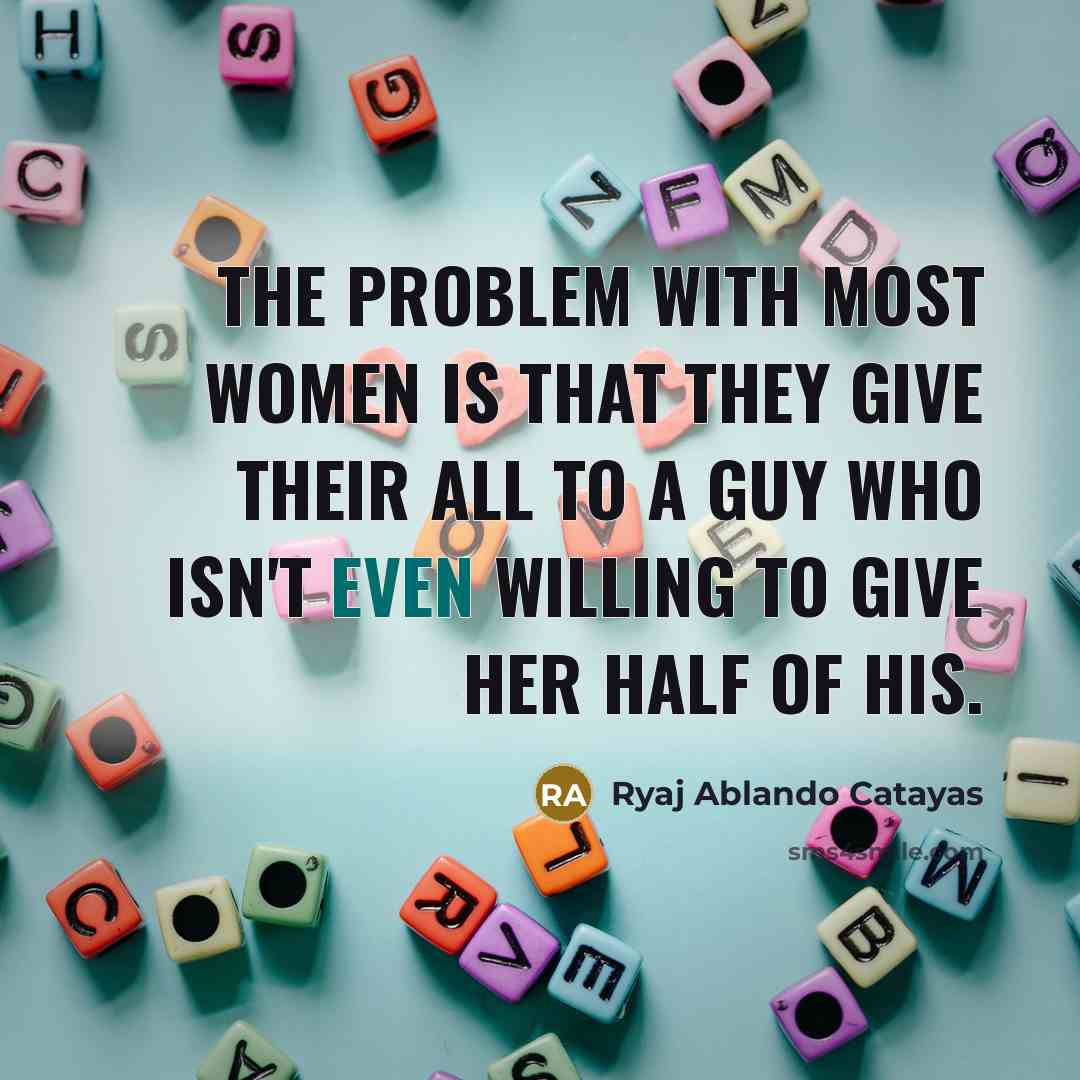 “The problem with most women is that they give their…” quote by Ryaj Ablando Catayas