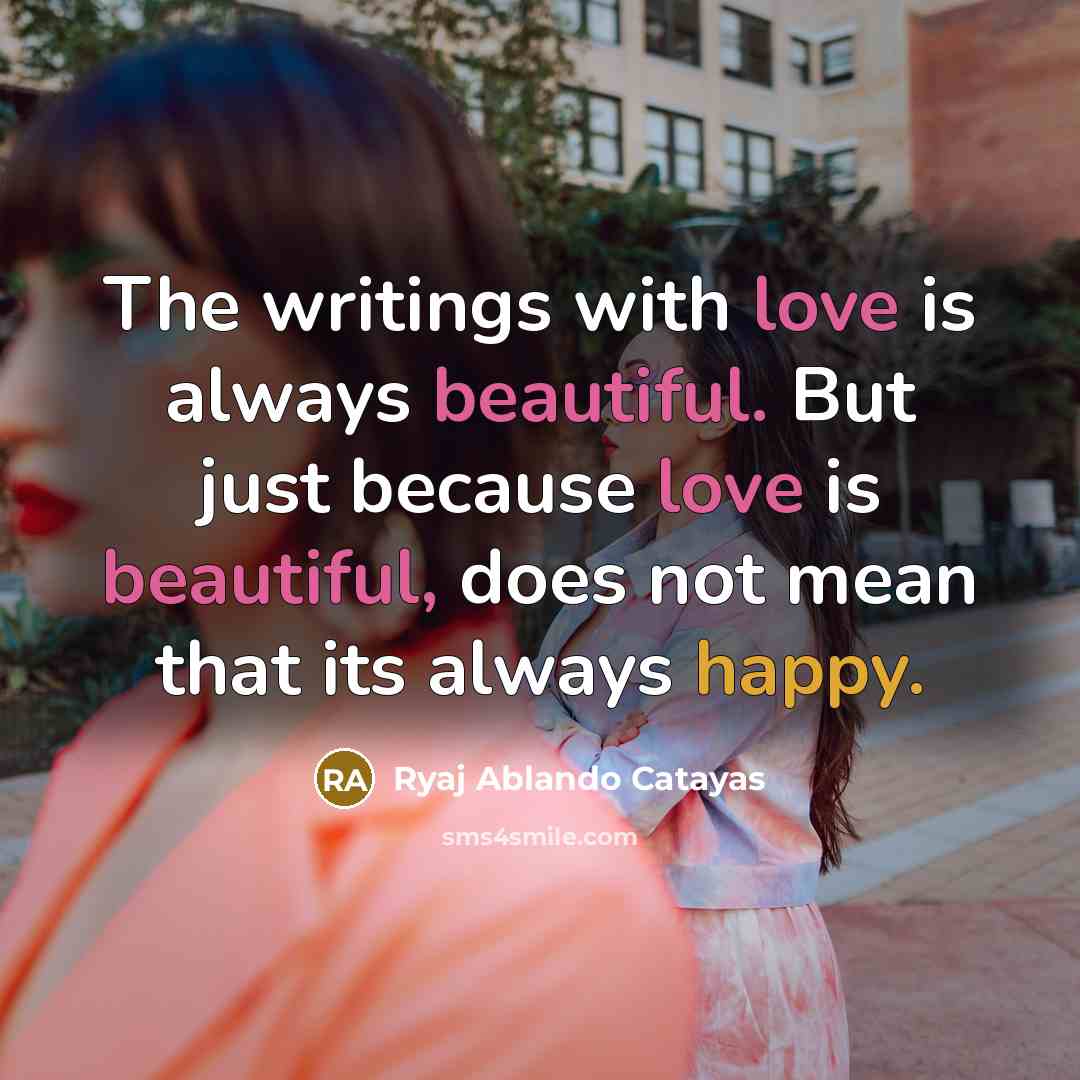 “The writings with love is always beautiful. But just because…” quote by Ryaj Ablando Catayas
