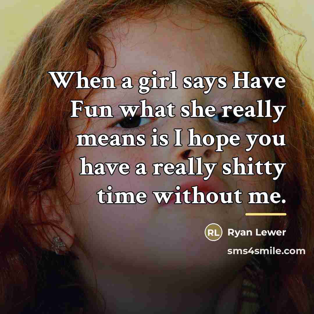 “When a girl says Have Fun what she really means…” quote by Ryan Lewer