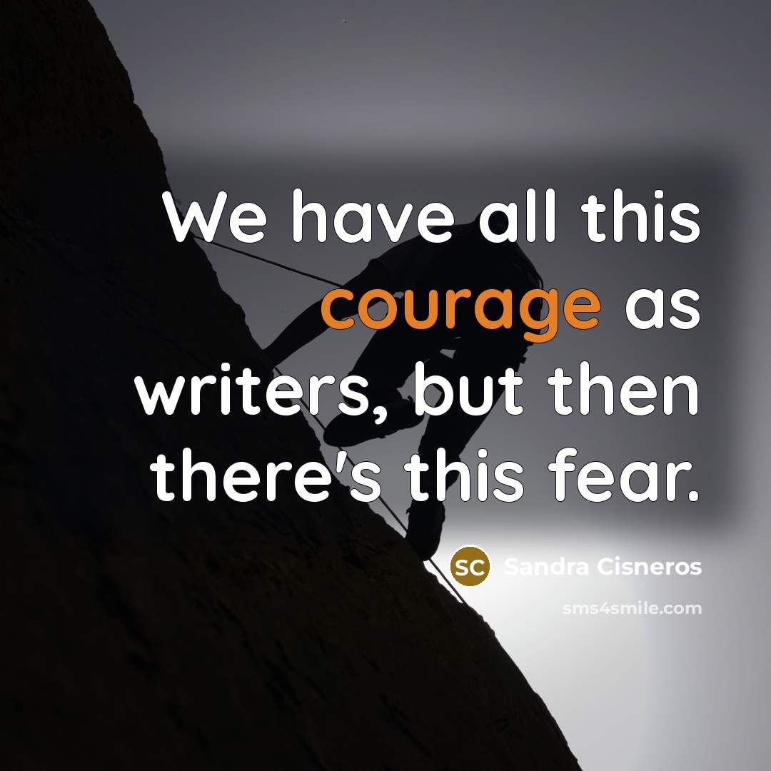 “We have all this courage as writers, but then there's…” quote by Sandra Cisneros