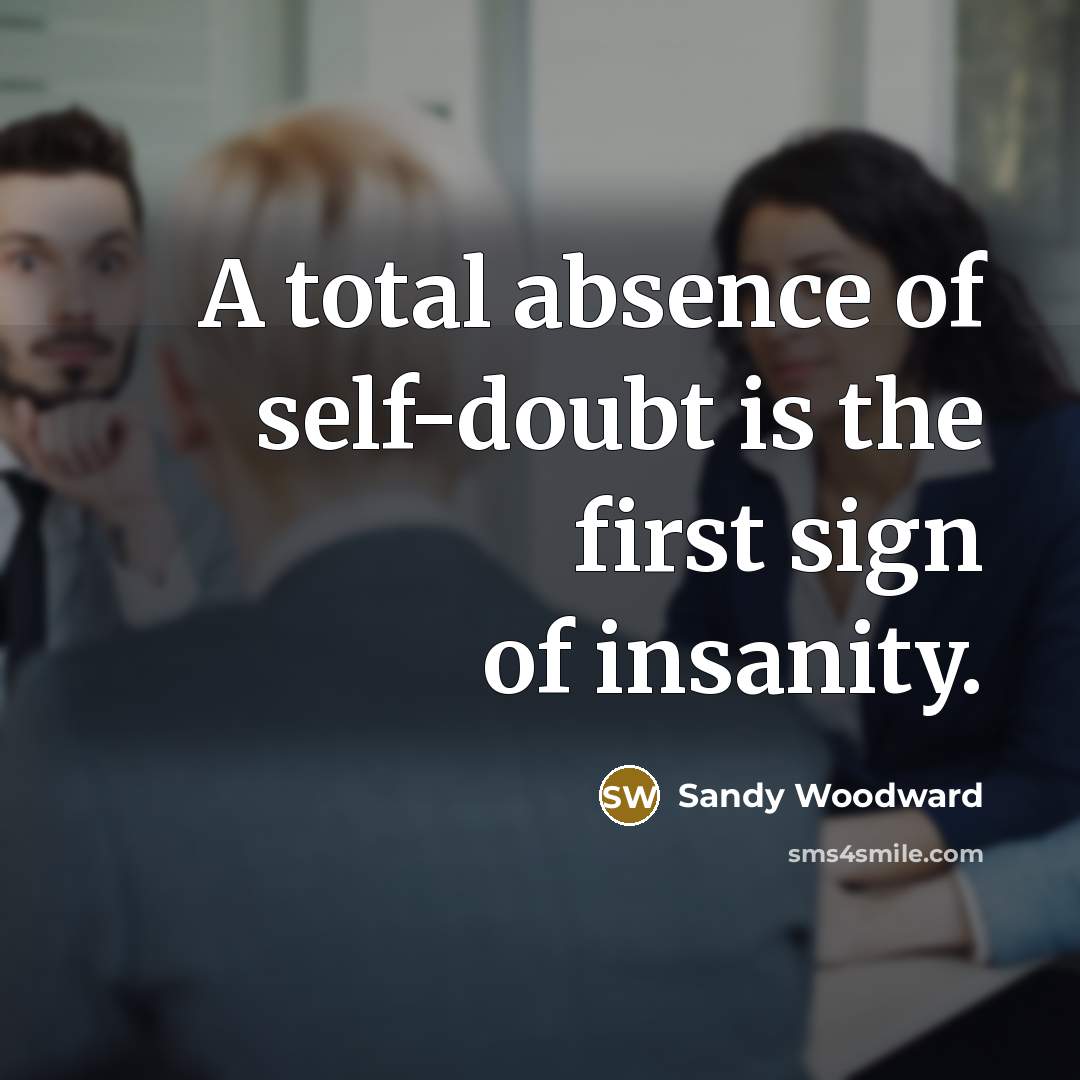 “A total absence of self-doubt is the first sign of…” quote by Sandy Woodward