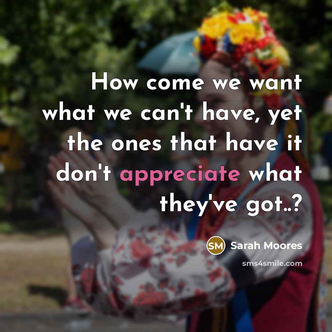 “How come we want what we can't have, yet the…” quote by Sarah Moores