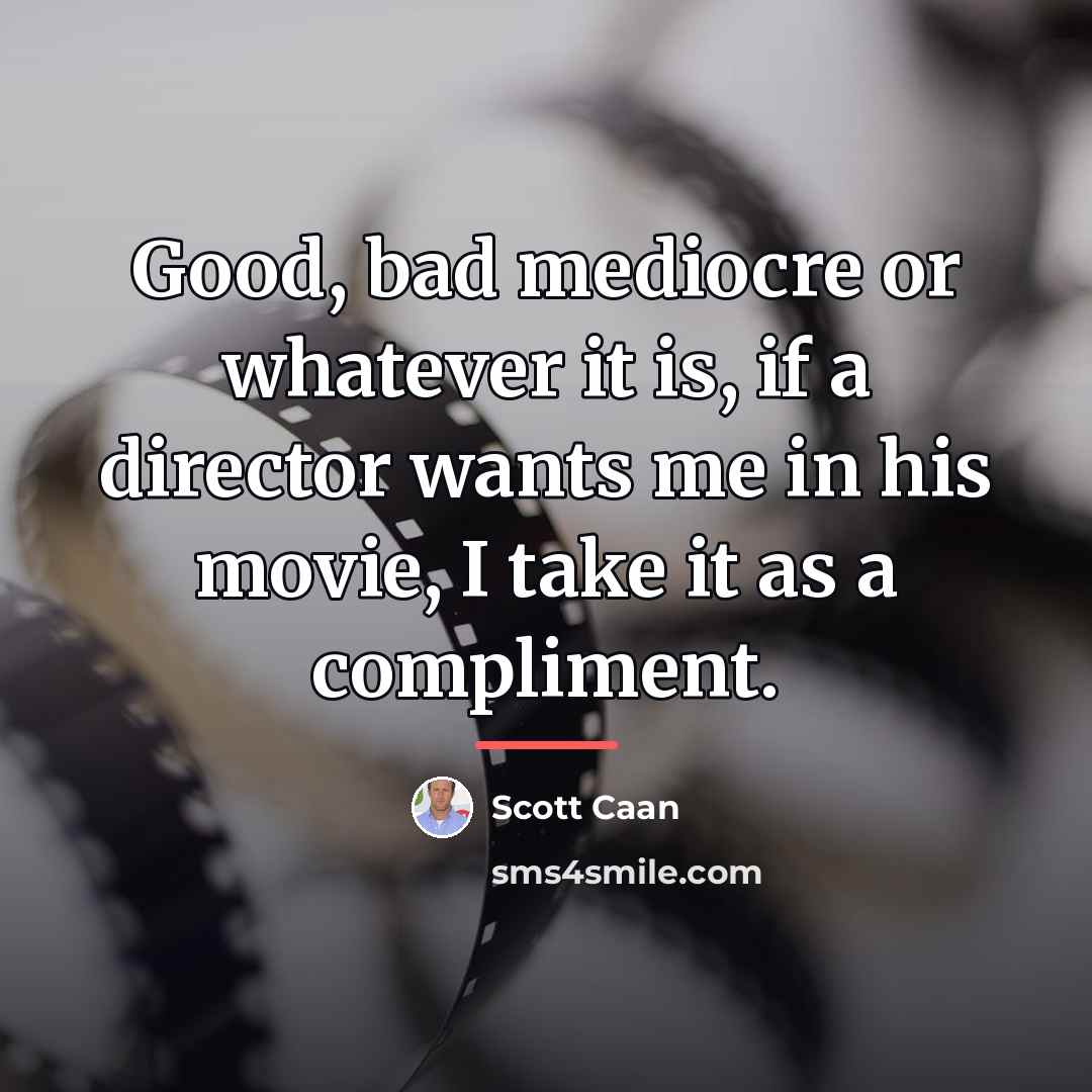 “Good, bad mediocre or whatever it is, if a director…” quote by Scott Caan