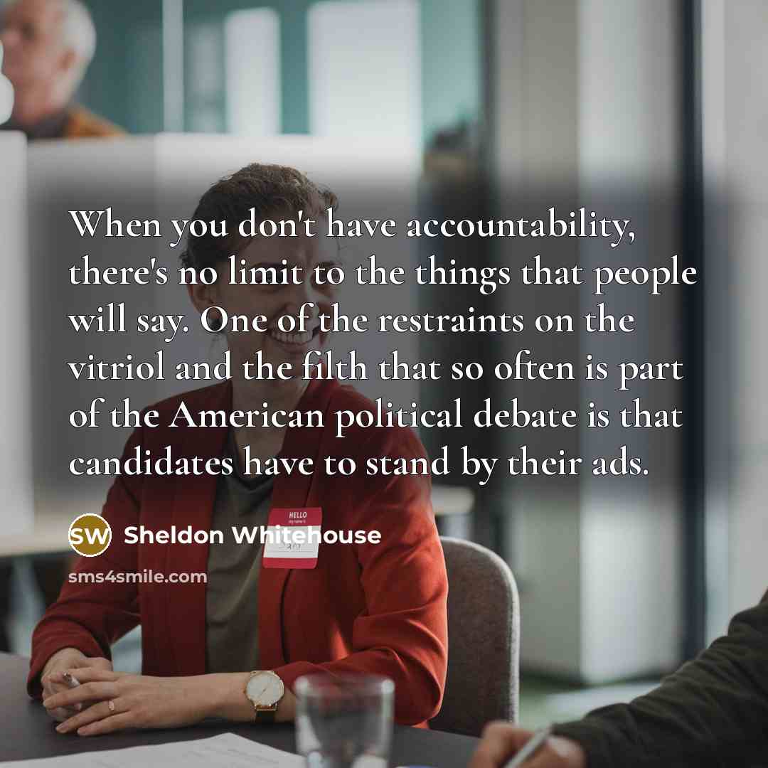 “When you don't have accountability, there's no limit to the…” quote by Sheldon Whitehouse