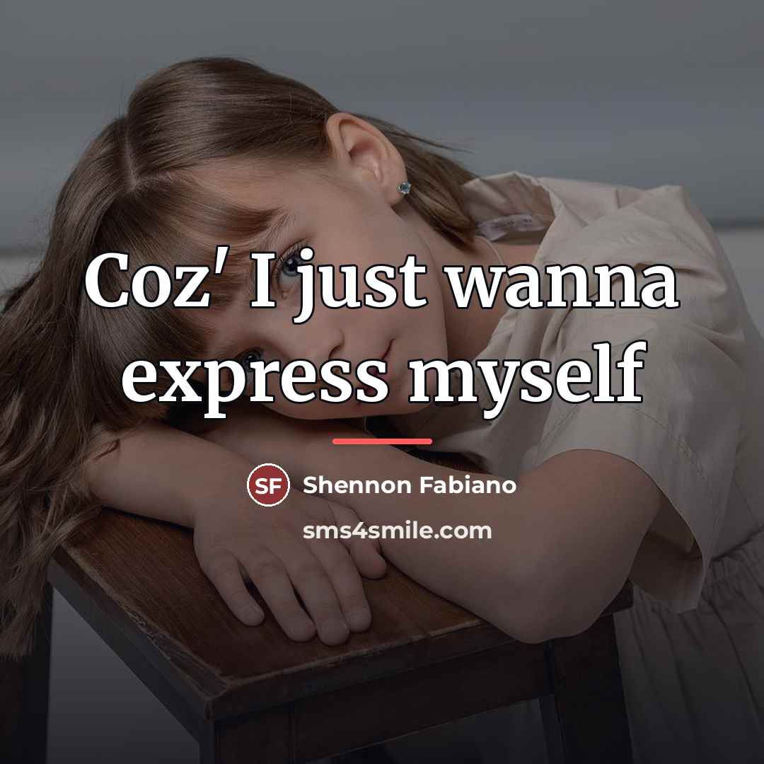 “Coz' I just wanna express myself…” quote by Shennon Fabiano