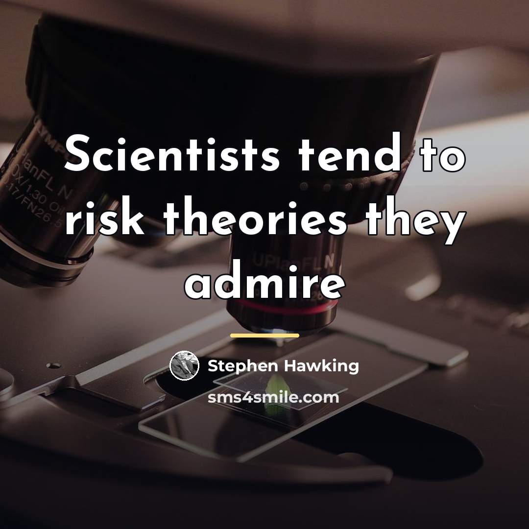 “Scientists tend to risk theories they admire…” quote by Stephen Hawking