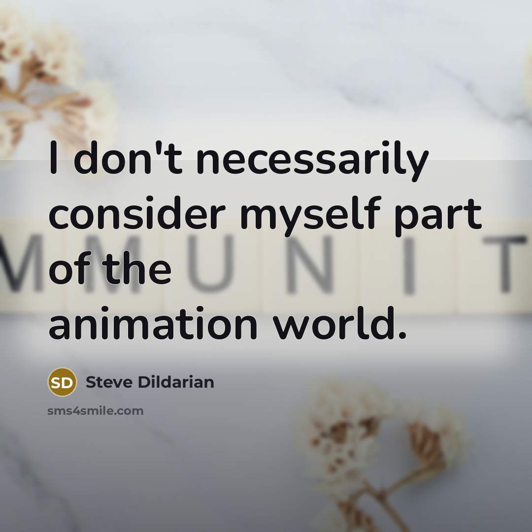 “I don't necessarily consider myself part of the animation world.…” quote by Steve Dildarian
