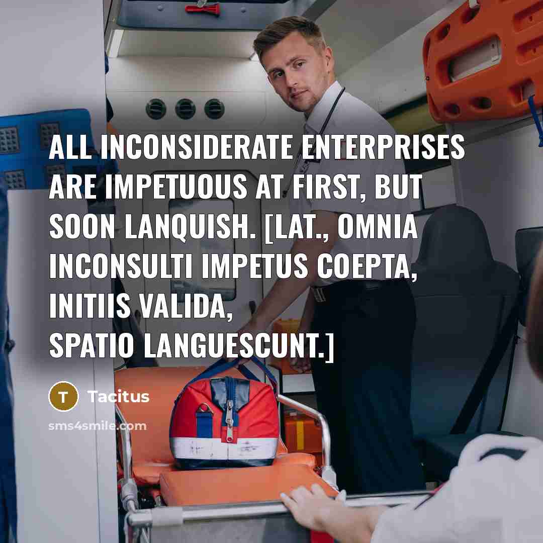 “All inconsiderate enterprises are impetuous at first, but soon lanquish.…” quote by Tacitus
