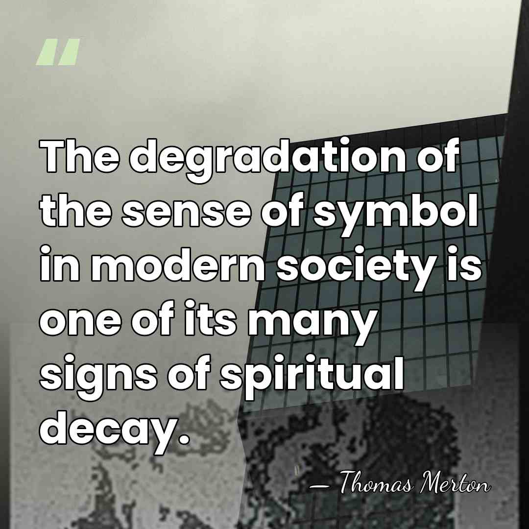 The degradation of the sense of symbol in modern society is one&hellip; - Thomas Merton