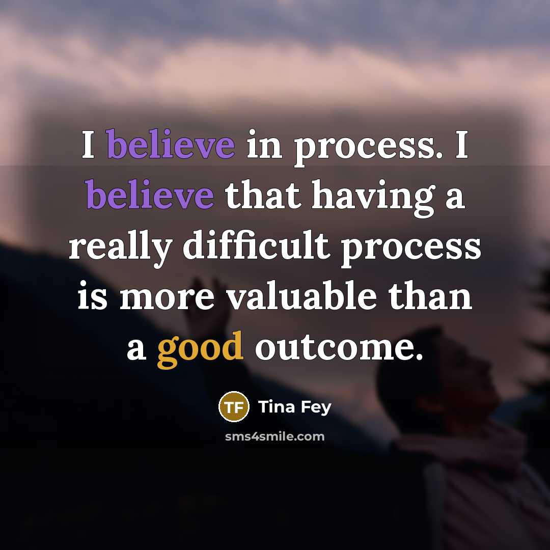 “I believe in process. I believe that having a really…” quote by Tina Fey
