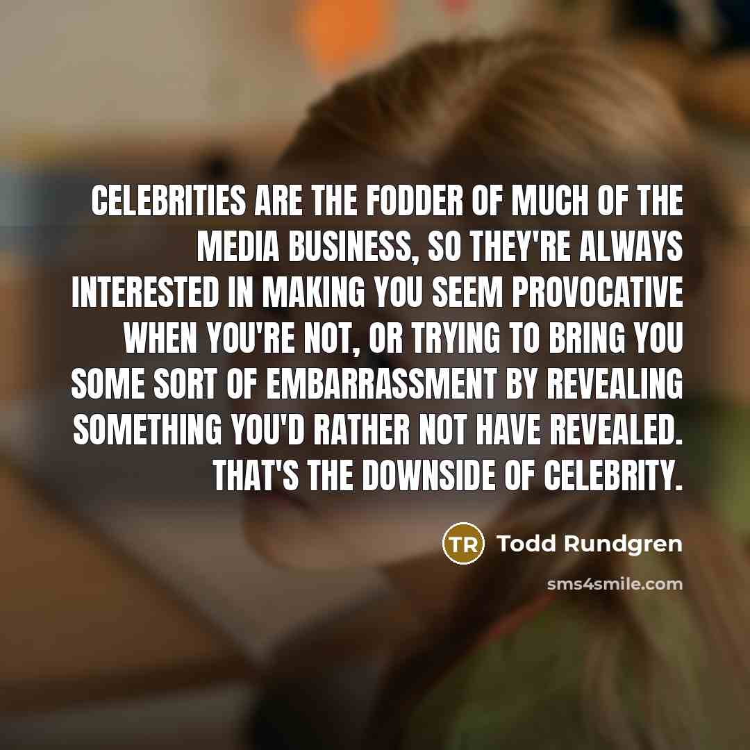 “Celebrities are the fodder of much of the media business,…” quote by Todd Rundgren