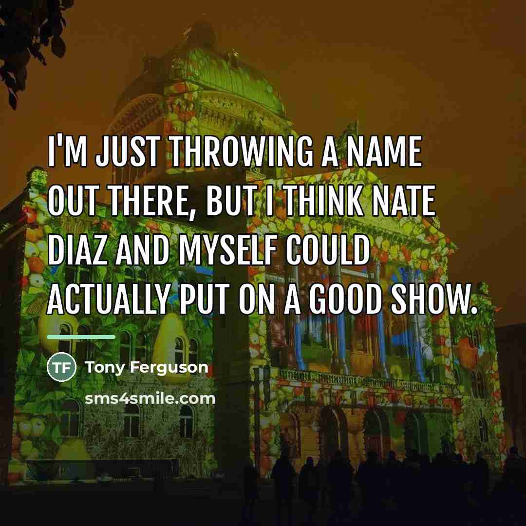 “I'm just throwing a name out there, but I think…” quote by Tony Ferguson