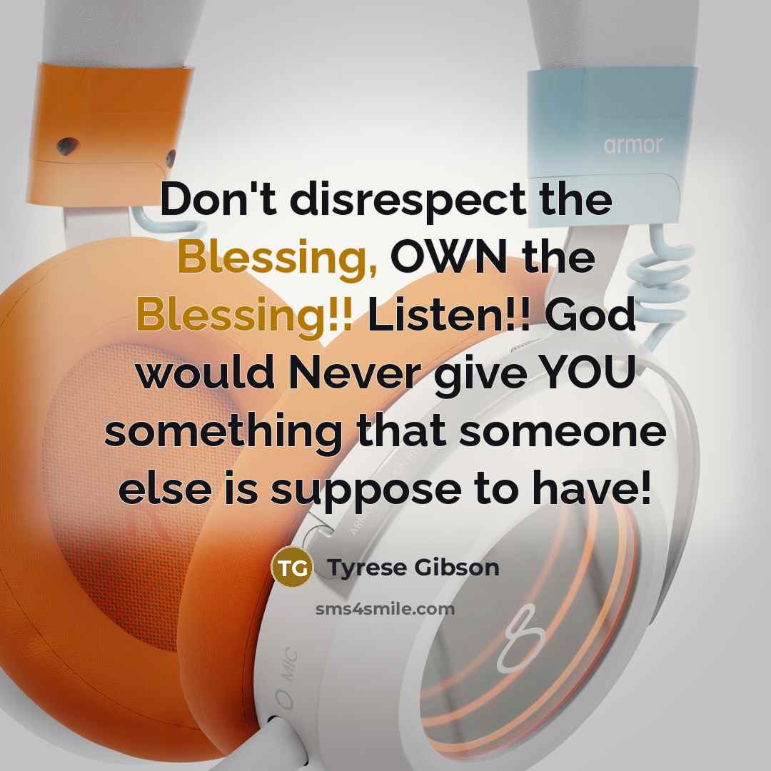 “Don't disrespect the Blessing, OWN the Blessing!! Listen!! God would…” quote by Tyrese Gibson