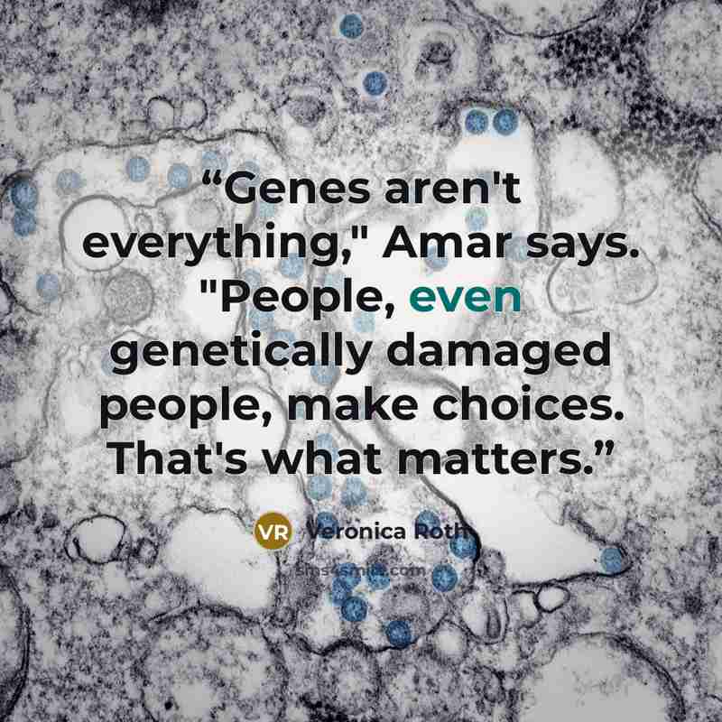 “Genes aren't everything," Amar says. "People, even genetically damaged people, make choices. That's what matters.” quote by Veronica Roth