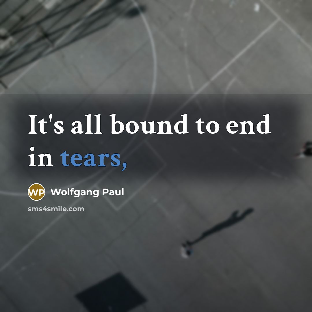 “It's all bound to end in tears,…” quote by Wolfgang Paul