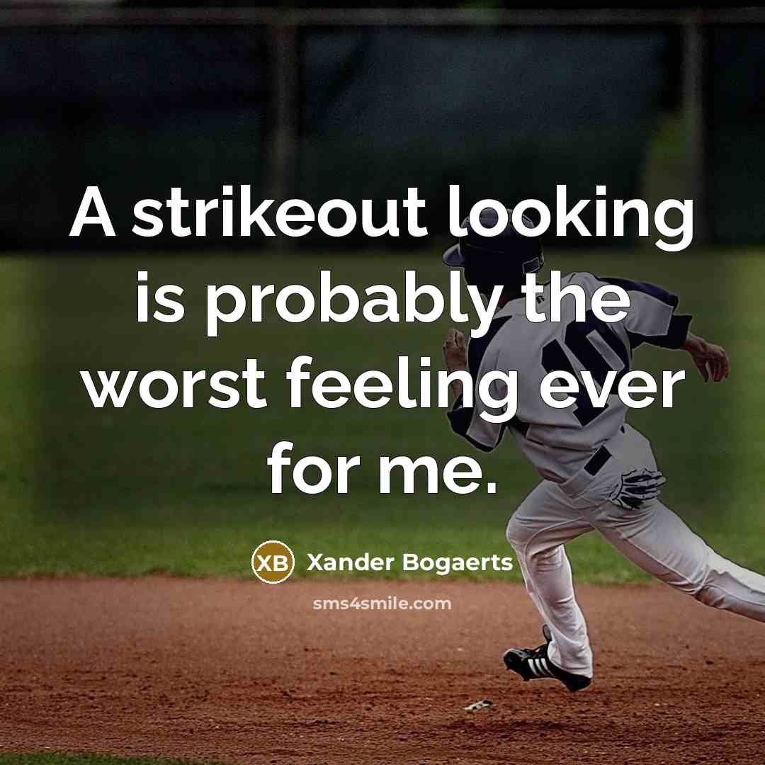 “A strikeout looking is probably the worst feeling ever for me.” quote by Xander Bogaerts