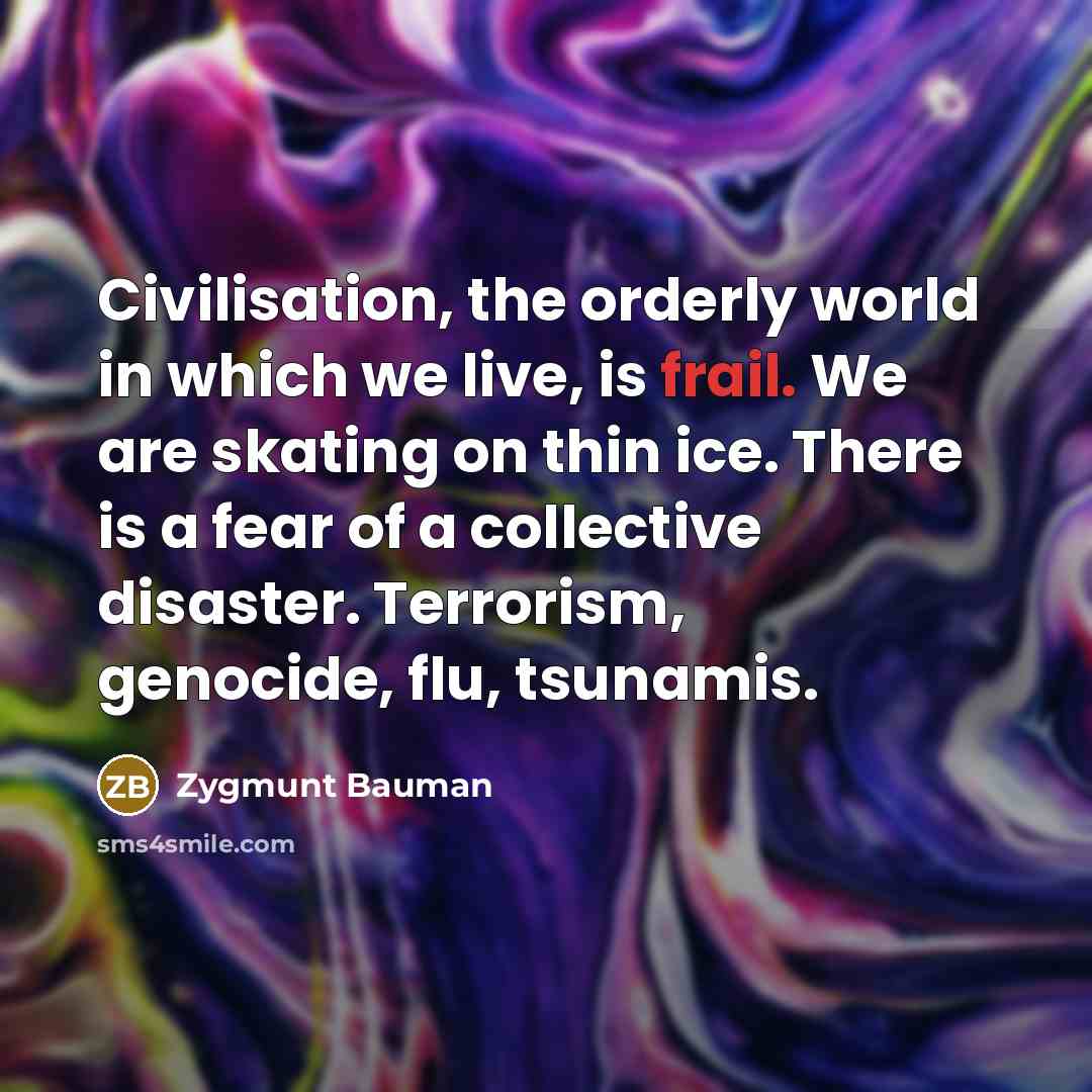 “Civilisation, the orderly world in which we live, is frail.…” quote by Zygmunt Bauman