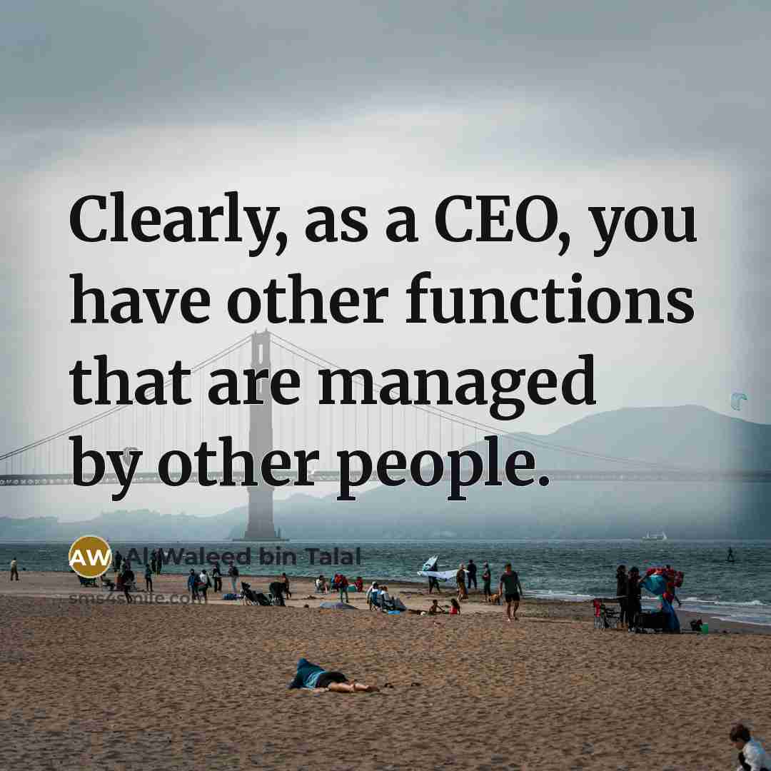 “Clearly, as a CEO, you have other functions that are…” quote by Al-Waleed bin Talal