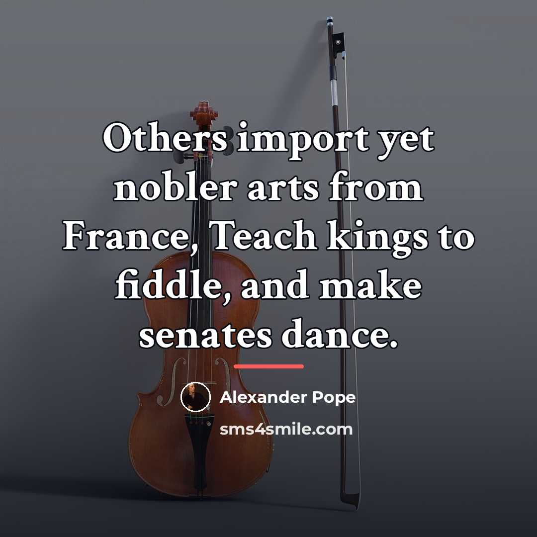 “Others import yet nobler arts from France, Teach kings to…” quote by Alexander Pope
