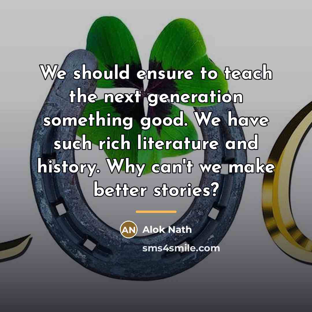 “We should ensure to teach the next generation something good.…” quote by Alok Nath