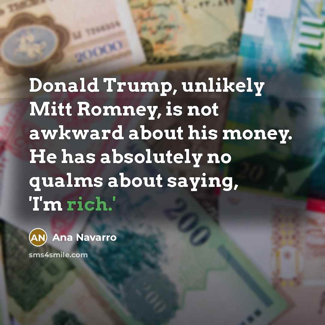 “Donald Trump, unlikely Mitt Romney, is not awkward about his…” quote by Ana Navarro