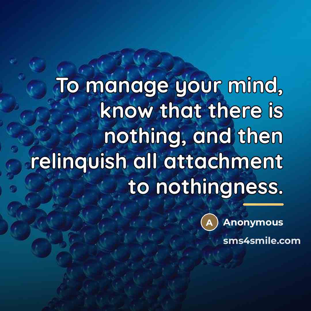 “To manage your mind, know that there is nothing, and…” quote by Anonymous