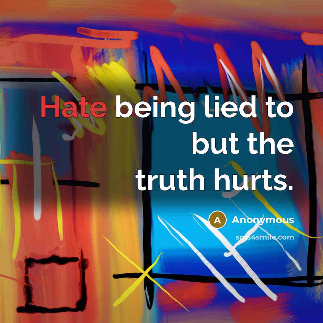 “Hate being lied to but the truth hurts.…” quote by Anonymous
