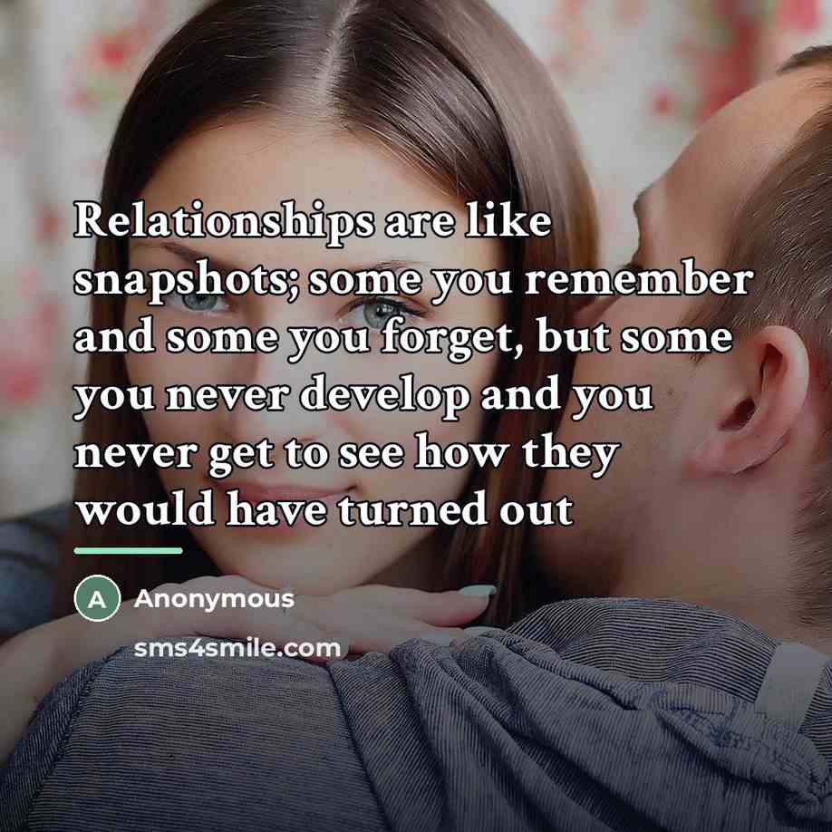 “Relationships are like snapshots; some you remember and some you…” quote by Anonymous
