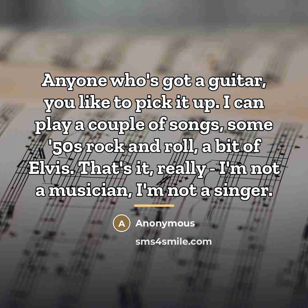 “Anyone who's got a guitar, you like to pick it…” quote by Anonymous