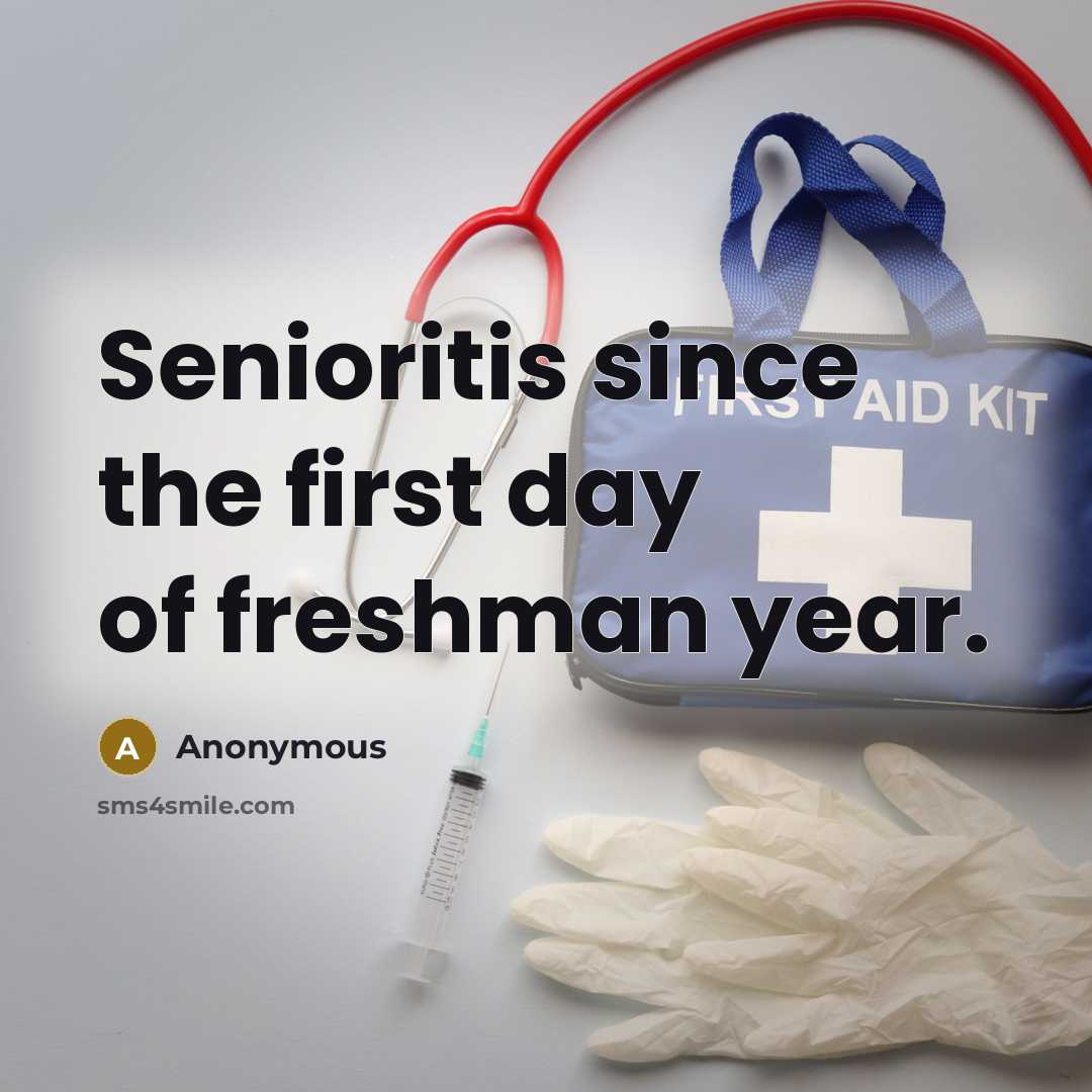 “Senioritis since the first day of freshman year.…” quote by Anonymous