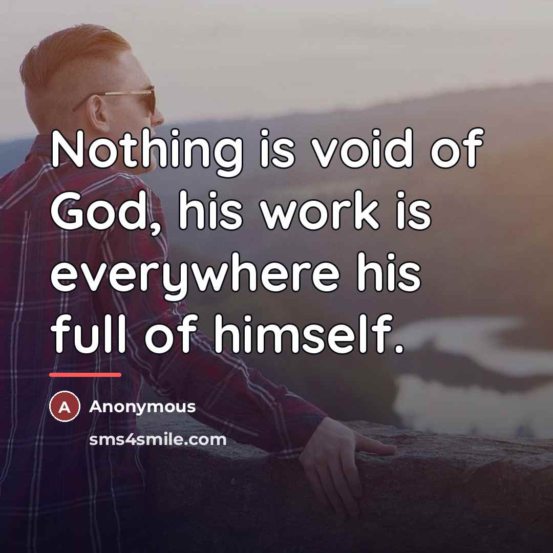 “Nothing is void of God, his work is everywhere his…” quote by Anonymous