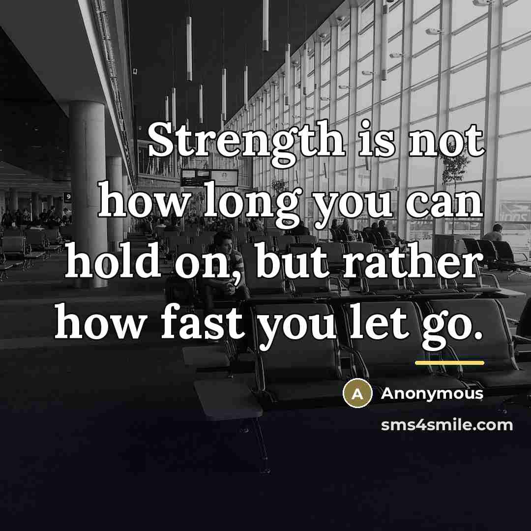 “Strength is not how long you can hold on, but…” quote by Anonymous