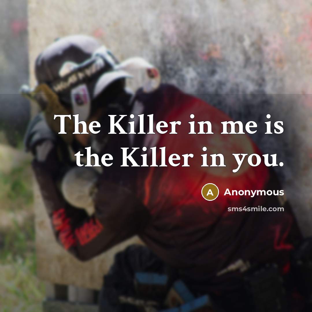 “The Killer in me is the Killer in you.” quote by Anonymous