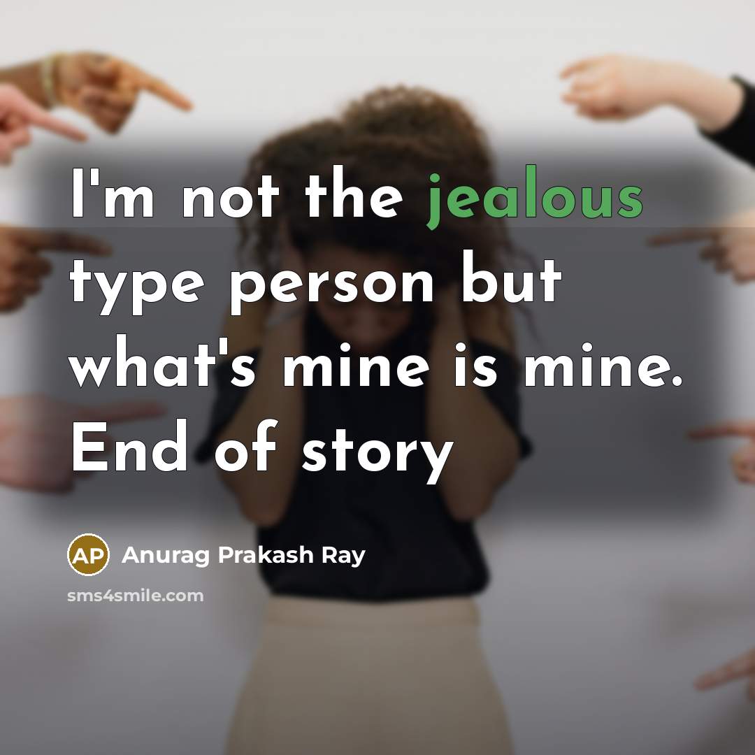 “I'm not the jealous type person but what's mine is…” quote by Anurag Prakash Ray